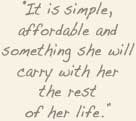 Simple, affordable, she will have it the rest of her life.